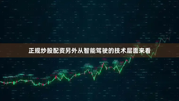正规炒股配资另外从智能驾驶的技术层面来看