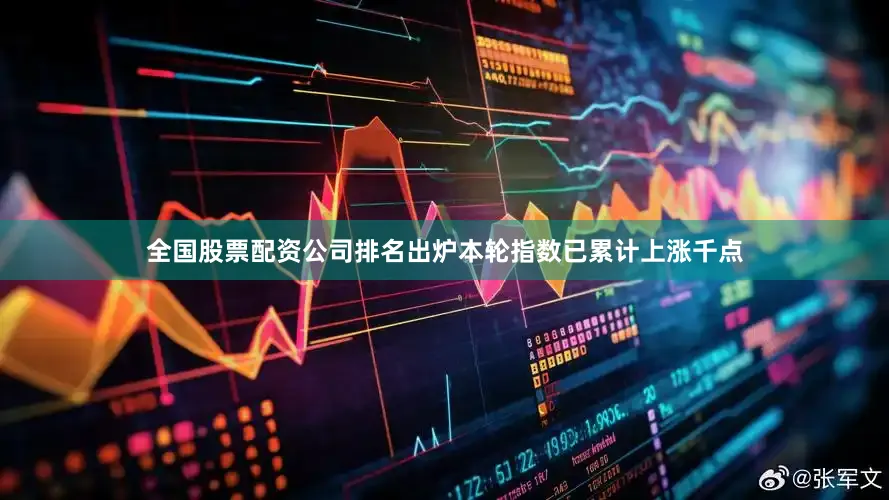 全国股票配资公司排名出炉本轮指数已累计上涨千点