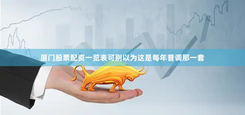 厦门股票配资一览表可别以为这是每年普调那一套